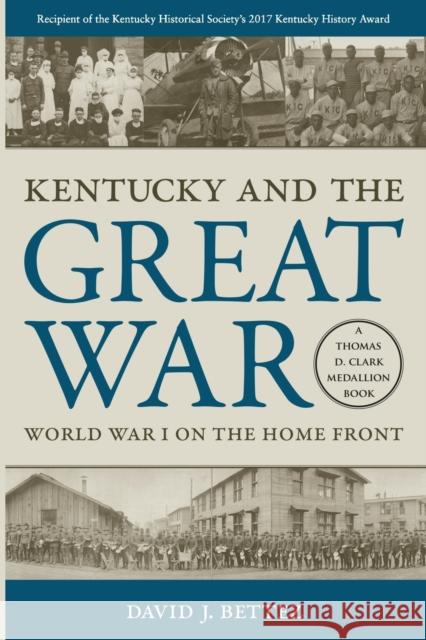 Kentucky and the Great War: World War I on the Home Front David J. Bettez 9780813178509 University Press of Kentucky