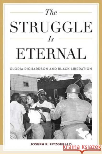 The Struggle Is Eternal: Gloria Richardson and Black Liberation Joseph R. Fitzgerald 9780813178745 University Press of Kentucky