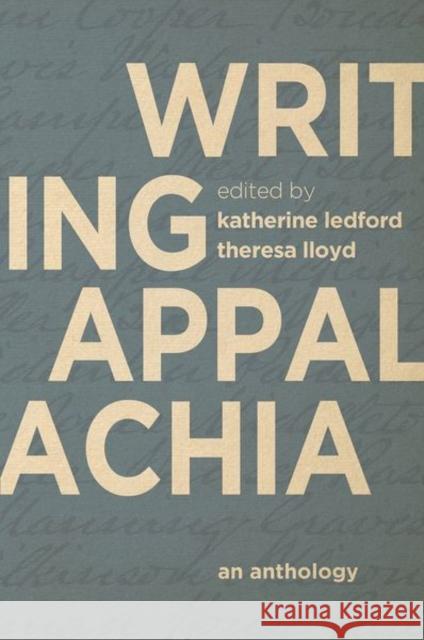 Writing Appalachia: An Anthology Katherine Ledford Theresa Lloyd Rebecca Stephens 9780813178790