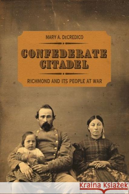 Confederate Citadel: Richmond and Its People at War Mary A. Decredico 9780813179254 University Press of Kentucky