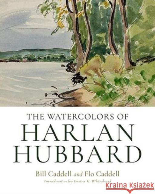 The Watercolors of Harlan Hubbard Harlan Hubbard Bill Caddell Flo Caddell 9780813179766 University Press of Kentucky