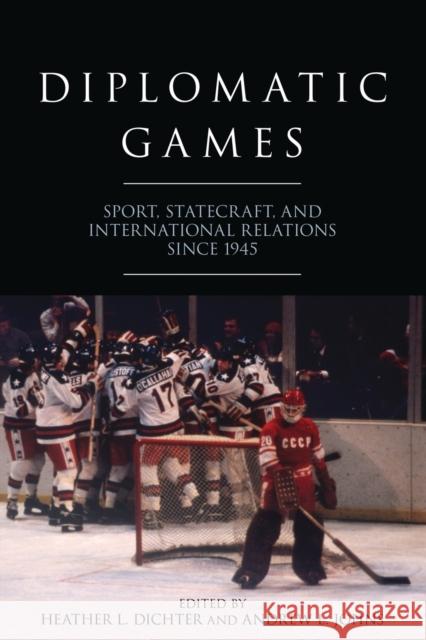 Diplomatic Games: Sport, Statecraft, and International Relations Since 1945 Heather L. Dichter Andrew L. Johns Heather L. Dichter 9780813180281