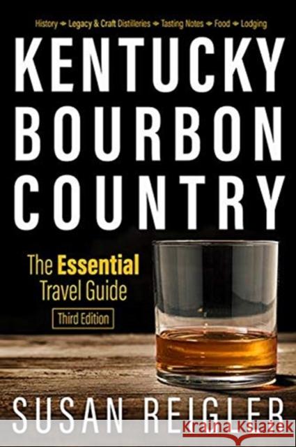 Kentucky Bourbon Country: The Essential Travel Guide Susan Reigler Carol Peachee Pam Spaulding 9780813180311