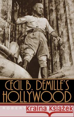 Cecil B. Demille's Hollywood Robert S. Birchard 9780813180519 University Press of Kentucky