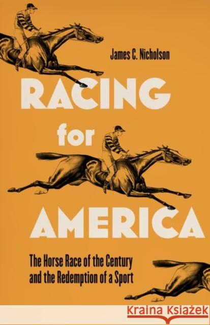Racing for America: The Horse Race of the Century and the Redemption of a Sport Nicholson, James C. 9780813180649 University Press of Kentucky