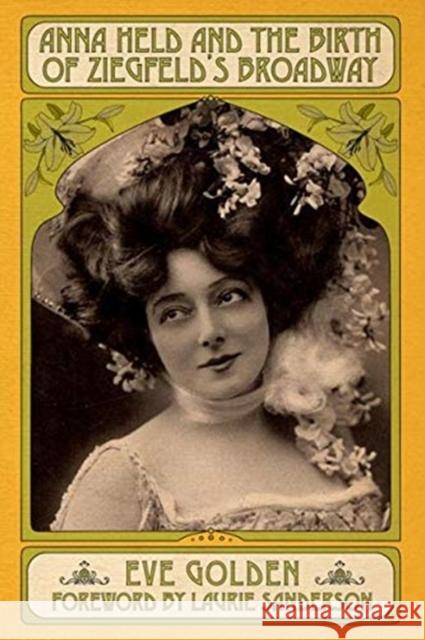 Anna Held and the Birth of Ziegfeld's Broadway Eve Golden Laurie Sanderson 9780813180755 University Press of Kentucky