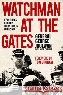 Watchman at the Gates: A Soldier's Journey from Berlin to Bosnia George Joulwan David Chanoff Tom Brokaw 9780813180847 University Press of Kentucky