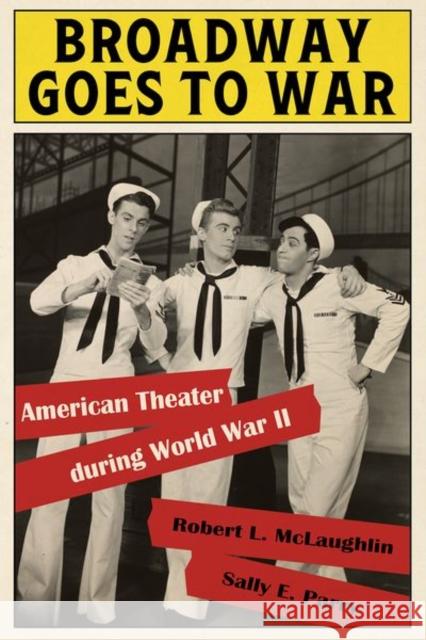 Broadway Goes to War: American Theater During World War II Robert L. McLaughlin Sally E. Parry 9780813180946