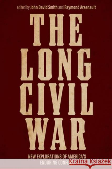 The Long Civil War: New Explorations of America's Enduring Conflict John David Smith Raymond Arsenault Michael J. Birkner 9780813181301