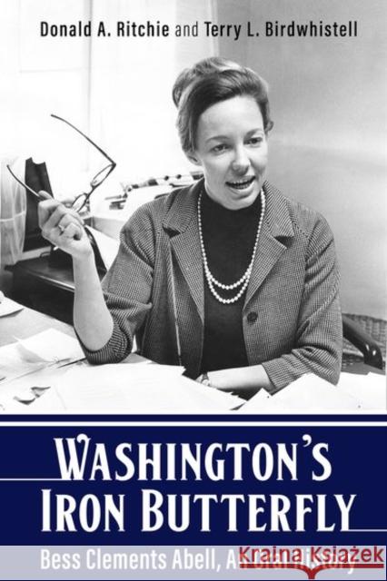 Washington's Iron Butterfly: Bess Clements Abell, an Oral History Donald Ritchie Terry Birdwhistell 9780813182261