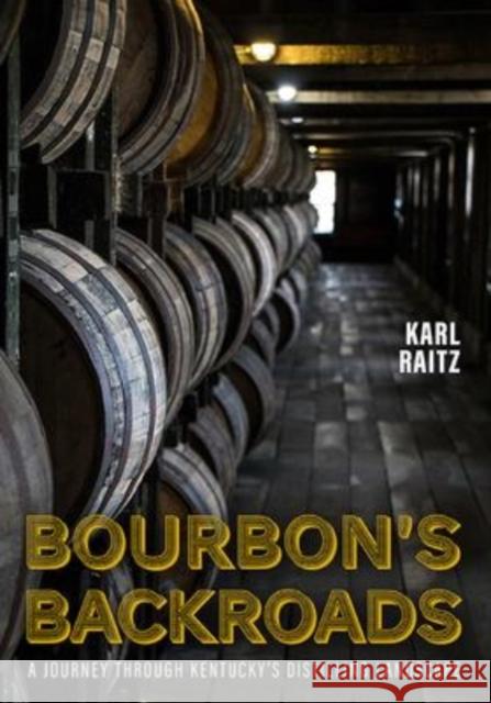 Bourbon's Backroads: A Journey Through Kentucky's Distilling Landscape Raitz, Karl 9780813182292 University Press of Kentucky