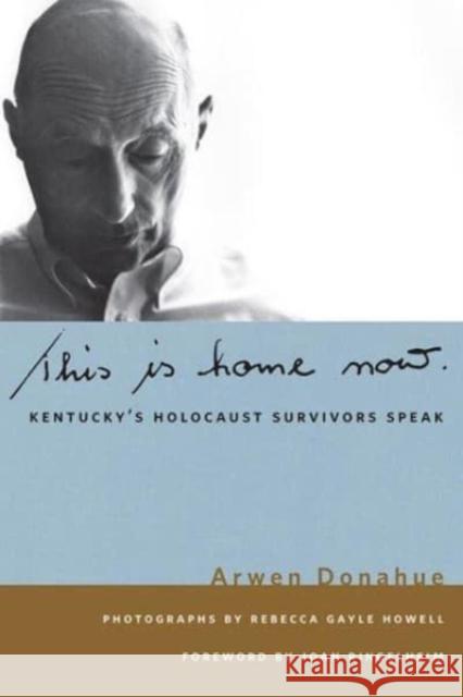 This Is Home Now: Kentucky's Holocaust Survivors Speak Donahue, Arwen 9780813182384 University Press of Kentucky