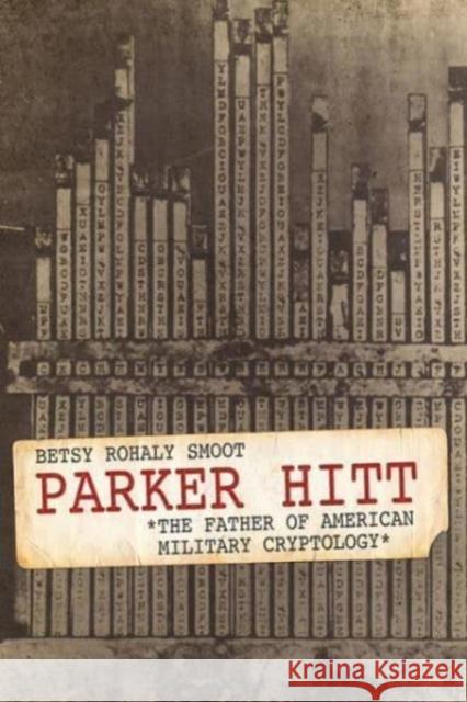 Parker Hitt: The Father of American Military Cryptology Betsy Rohaly Smoot 9780813182407 University Press of Kentucky