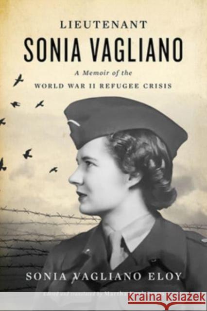 Lieutenant Sonia Vagliano: A Memoir of the World War II Refugee Crisis Sonia Vagliano Eloy Martha Noel Evans 9780813182490