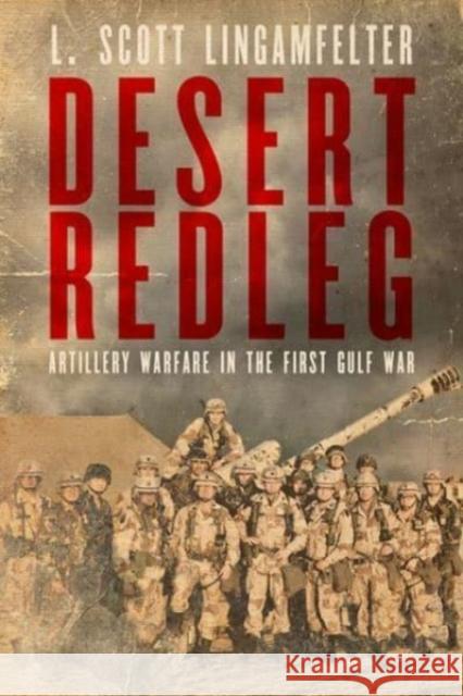 Desert Redleg: Artillery Warfare in the First Gulf War L. Scott Lingamfelter 9780813183657 University Press of Kentucky