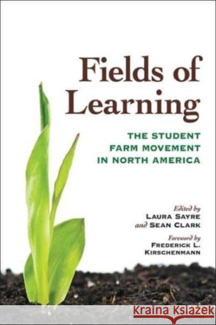 Fields of Learning: The Student Farm Movement in North America Laura Sayre Sean Clark Frederick L. Kirschenmann 9780813187181 University Press of Kentucky