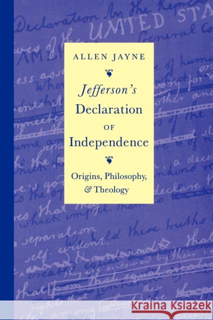 Jefferson's Declaration of Independence: Origins, Philosophy, and Theology Jayne, Allen 9780813190037