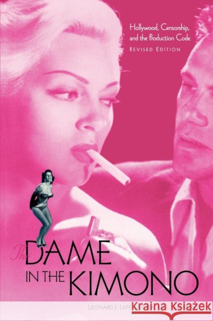 The Dame in the Kimono: Hollywood, Censorship, and the Production Code Leff, Leonard J. 9780813190112 University Press of Kentucky