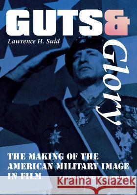 Guts and Glory: The Making of the American Military Image in Film Lawrence Howard Suid 9780813190181