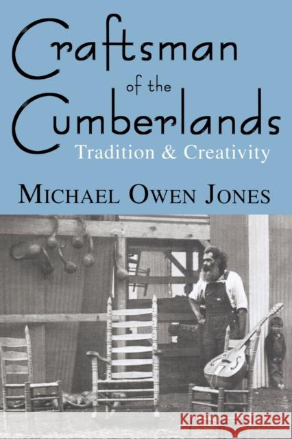 Craftsman of the Cumberlands: Tradition & Creativity Jones, Michael Owen 9780813190389 University Press of Kentucky