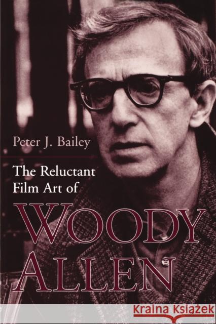 The Reluctant Film Art of Woody Allen Peter J. Bailey 9780813190419