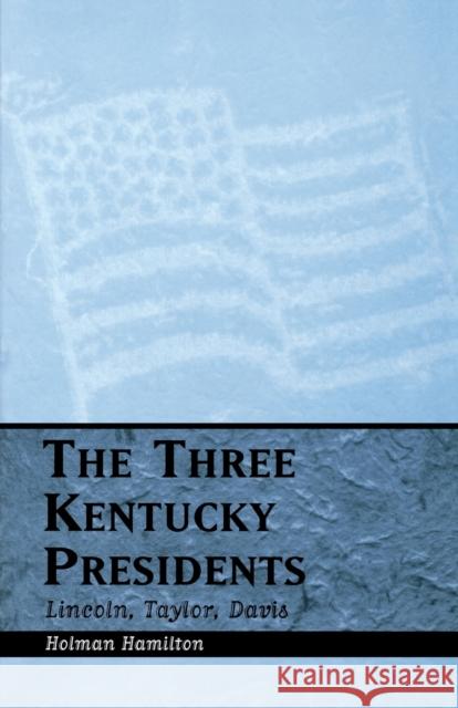 Three Kentucky Presidents: Lincoln, Taylor, Davis Hamilton, Holman 9780813190532