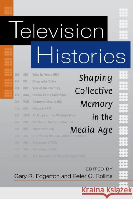 Television Histories: Shaping Collective Memory in the Media Age Edgerton, Gary R. 9780813190563