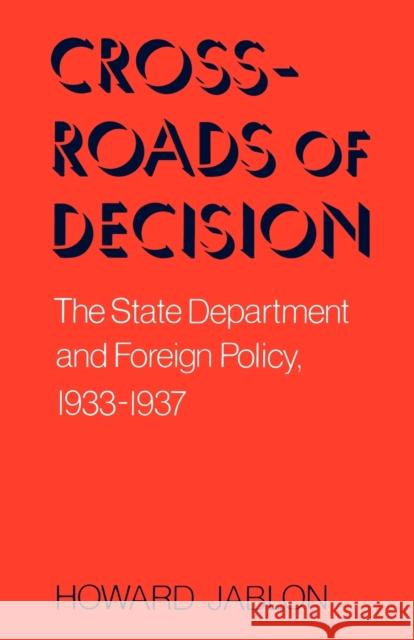Crossroads of Decision: The State Department and Foreign Policy, 1933-1937 Jablon, Howard 9780813190570 University Press of Kentucky