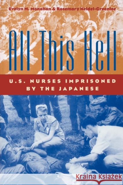 All This Hell: U. S. Nurses Imprisoned by the Japanese Monahan, Evelyn M. 9780813190617