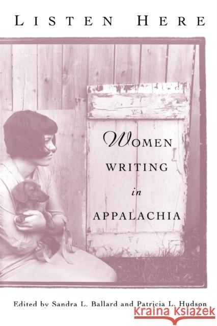 Listen Here: Women Writing in Appalachia Ballard, Sandra L. 9780813190662 University Press of Kentucky