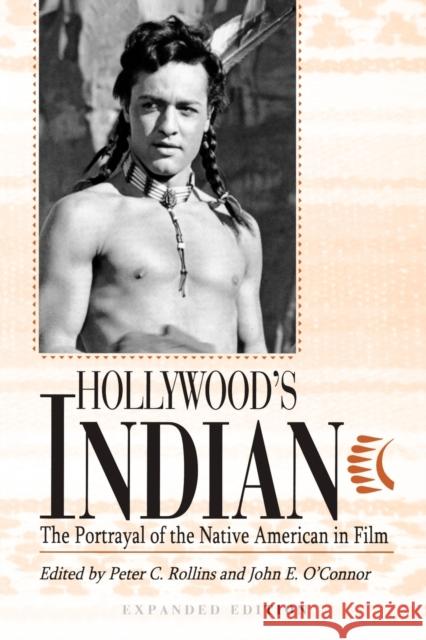 Hollywood's Indian: The Portrayal of the Native American in Film Peter C. Rollins, John E. O'Connor 9780813190778 The University Press of Kentucky