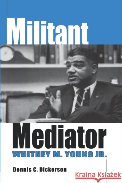 Militant Mediator: Whitney M. Young Jr. Dickerson, Dennis C. 9780813190815 University Press of Kentucky