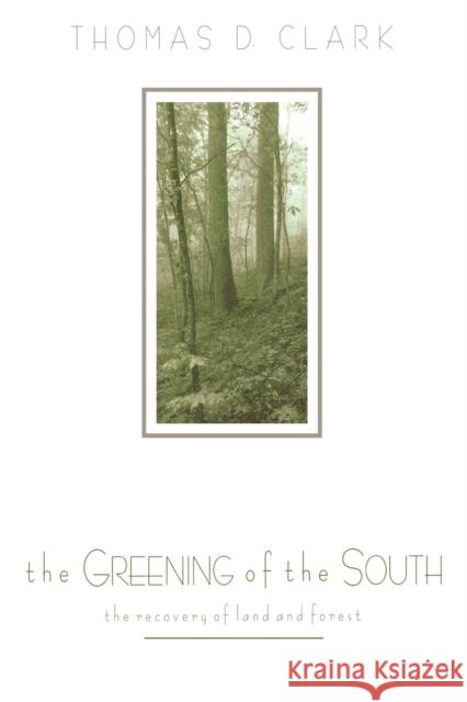 The Greening of the South: The Recovery of Land and Forest Clark, Thomas D. 9780813190822 University Press of Kentucky