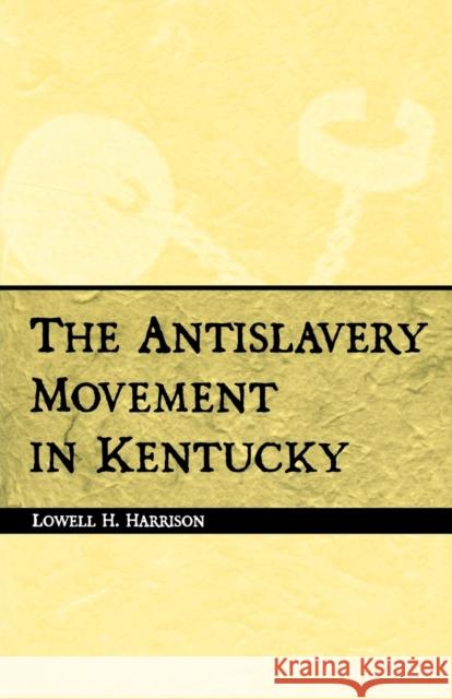 Antislavery Movement in Kentucky Harrison, Lowell H. 9780813190839 University Press of Kentucky