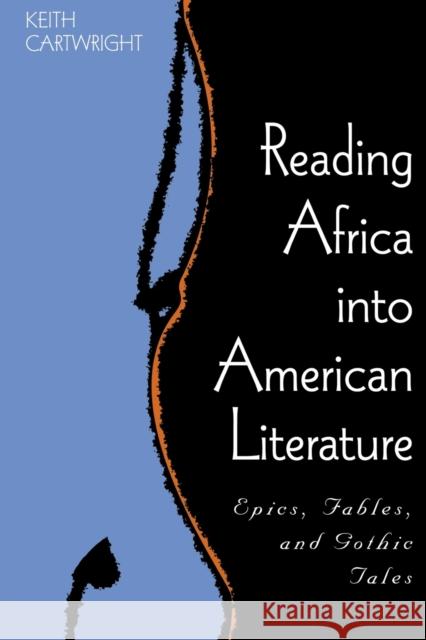Reading Africa Into American Literature: Epics, Fables, and Gothic Tales Cartwright, Keith 9780813190891 University Press of Kentucky