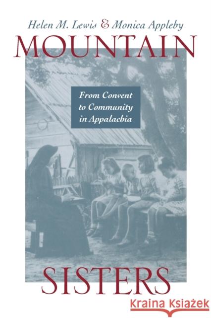 Mountain Sisters: From Convent to Community in Appalachia Lewis, Helen M. 9780813190907 University Press of Kentucky