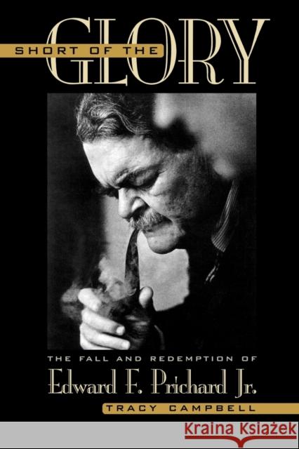 Short of the Glory: The Fall and Redemption of Edward F. Prichard Jr. Campbell, Tracy 9780813190969 University Press of Kentucky