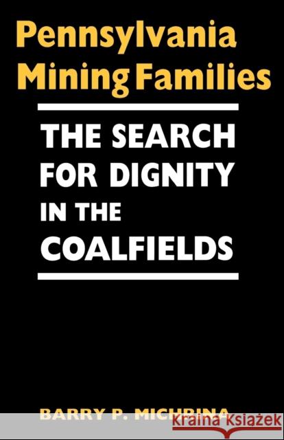 Pennsylvania Mining Families: The Search for Dignity in the Coalfields Michrina, Barry P. 9780813191041