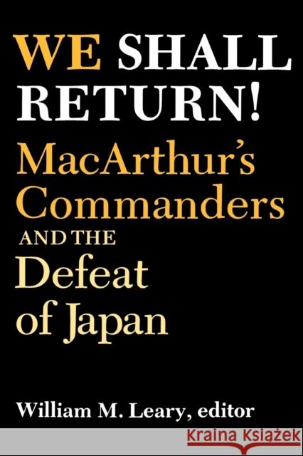 We Shall Return!: Macarthur's Commanders and the Defeat of Japan, 1942-1945 Leary, William M. 9780813191058 University Press of Kentucky