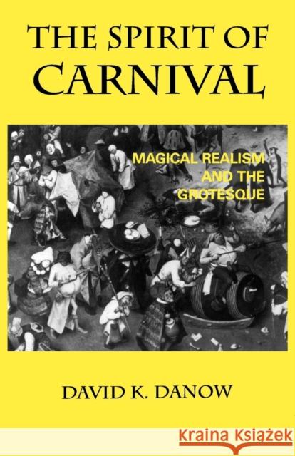 The Spirit of Carnival : Magical Realism and the Grotesque David K. Danow 9780813191072 University Press of Kentucky