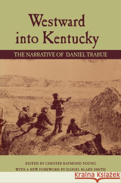Westward Into Kentucky: The Narrative of Daniel Trabue Young, Chester Raymond 9780813191195 University Press of Kentucky