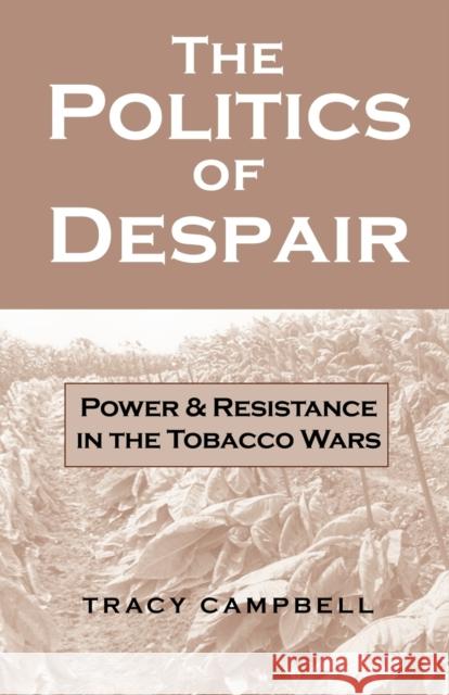 The Politics of Despair: Power and Resistance in the Tobacco Wars Campbell, Tracy 9780813191300 University Press of Kentucky