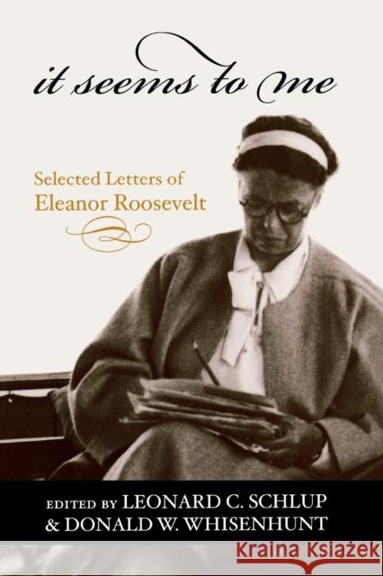It Seems to Me: Selected Letters of Eleanor Roosevelt Schlup, Leonard C. 9780813191331 University Press of Kentucky