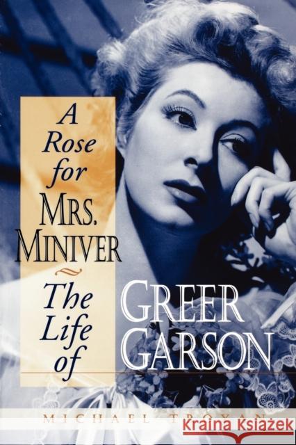 A Rose for Mrs. Miniver: The Life of Greer Garson Troyan, Michael 9780813191508 University Press of Kentucky