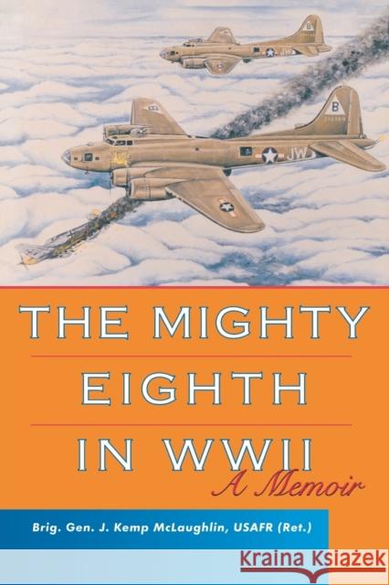 The Mighty Eighth in WWII: A Memoir McLaughlin, J. Kemp 9780813191591 University Press of Kentucky