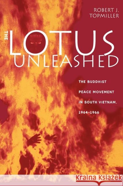 The Lotus Unleashed: The Buddhist Peace Movement in South Vietnam, 1964-1966 Topmiller, Robert J. 9780813191669