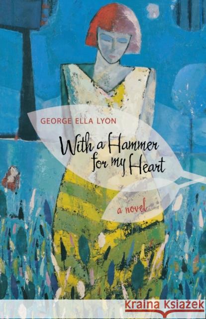 With a Hammer for My Heart : A Novel George Ella Lyon 9780813191751 University Press of Kentucky
