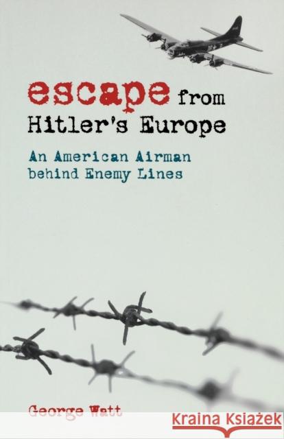 Escape from Hitler's Europe: An American Airman Behind Enemy Lines Watt, George 9780813191768 University Press of Kentucky