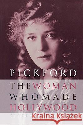 Pickford: The Woman Who Made Hollywood Whitfield, Eileen 9780813191799