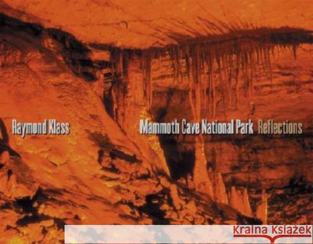 Mammoth Cave National Park: Reflections Klass, Raymond 9780813191935 University Press of Kentucky